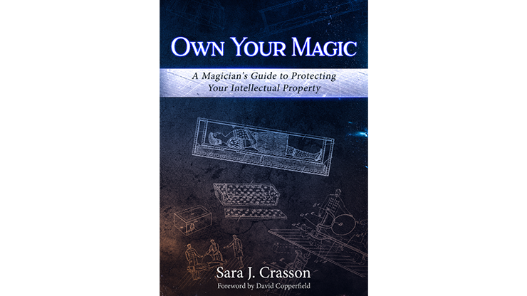 Own Your Magic: A Magician's Guide to Protecting Your Intellectual Property by Sara J. Crasson - Book